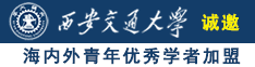 操逼www:17:Com诚邀海内外青年优秀学者加盟西安交通大学